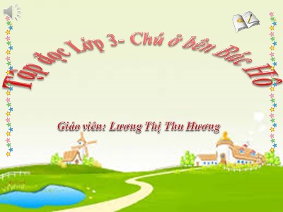 Bài giảng Tập đọc 3 - Chú ở bên Bác Hồ (SGK trang 16) - Giáo viên: Lương Thị Thu Hương