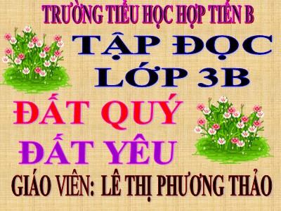 Bài giảng Tập đọc 3 - Đất quý đất yêu - Giáo viên: Lê Thị Phương Thảo