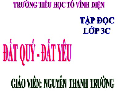 Bài giảng Tập đọc 3 - Đất quý, đất yêu - Giáo viên: Nguyễn Thanh Trường