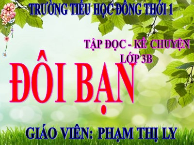 Bài giảng Tập đọc 3 - Đôi bạn - Giáo viên: Phạm Thị Ly