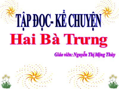 Bài giảng Tập đọc 3 - Hai Bà Trưng (SGK/ 4) Theo Văn Lang - Giáo viên: Nguyễn Thị Mộng Thùy