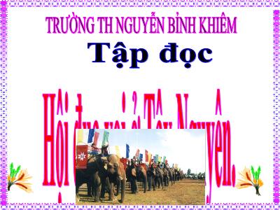 Bài giảng Tập đọc 3 - Hội đua voi ở Tây Nguyên - Trường TH Nguyễn Bỉnh Khiêm