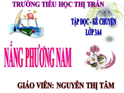 Bài giảng Tập đọc 3 - Nắng phương nam - Giáo viên: Nguyễn Thị Tâm