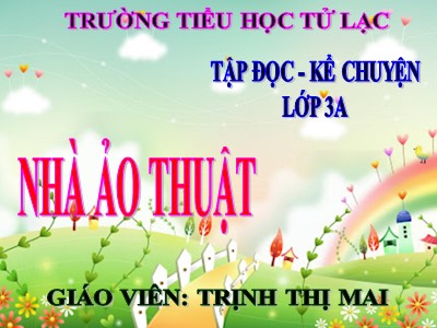 Bài giảng Tập đọc 3 - Nhà ảo thuật - Giáo viên: Trịnh Thị Mai