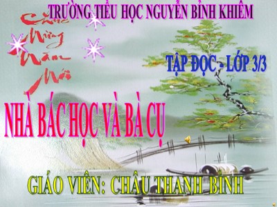 Bài giảng Tập đọc 3 - Nhà bác học và bà cụ - Giáo viên: Châu Thanh Bình