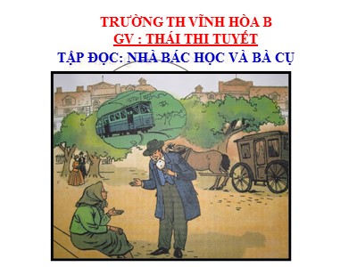 Bài giảng Tập đọc 3 - Nhà bác học và bà cụ - GV: Thái Thị Tuyết