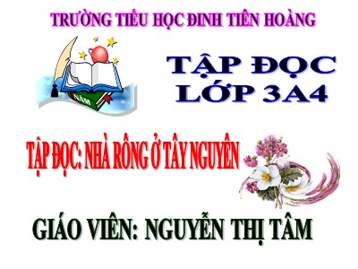 Bài giảng Tập đọc 3 - Nhà rông ở Tây Nguyên - Giáo viên: Nguyễn Thị Tâm