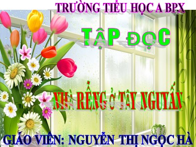 Bài giảng Tập đọc 3 - Nhà rông ở Tây Nguyên - Giáo viên: Nguyễn Thị Ngọc Hà