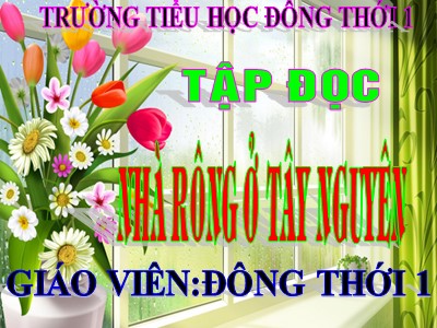 Bài giảng Tập đọc 3 - Nhà rông ở Tây Nguyên (Theo Nguyễn Văn Huy)