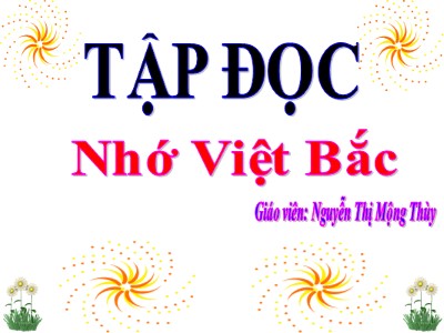 Bài giảng Tập đọc 3 - Nhớ Việt Bắc - Giáo viên: Nguyễn Thị Mộng Thùy