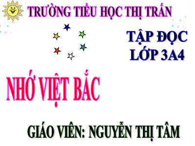 Bài giảng Tập đọc 3 - Nhớ Việt Bắc - Giáo viên: Nguyễn Thị Tâm