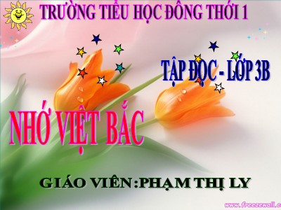 Bài giảng Tập đọc 3 - Nhớ Việt Bắc - Giáo viên: Phạm Thị Ly