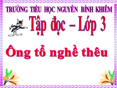 Bài giảng Tập đọc 3 - Ông tổ nghề thêu - Trường tiểu học Nguyễn Bỉnh Khiêm