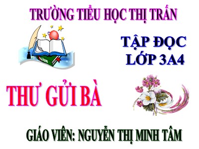 Bài giảng Tập đọc 3 - Thư gửi bà - Giáo viên: Nguyễn Thị Minh Tâm