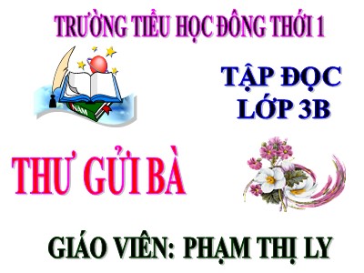 Bài giảng Tập đọc 3 - Thư gửi bà - Giáo viên: Phạm Thị Ly