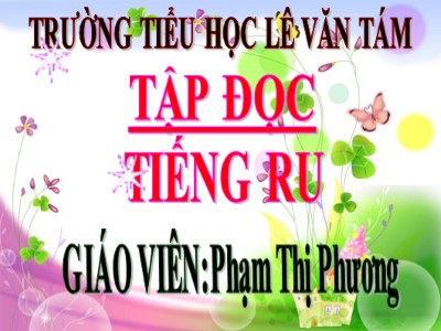 Bài giảng Tập đọc 3 - Tiếng ru - Giáo viên: Phạm Thị Phương