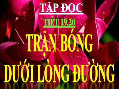 Bài giảng Tập đọc 3 - Tiết 19, 20: Trận bóng dưới lòng đường