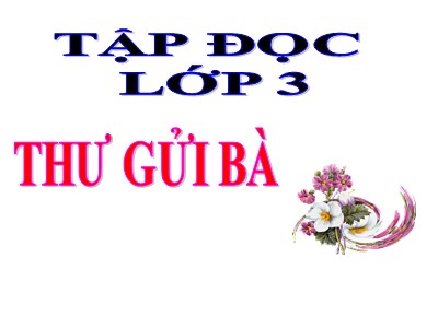 Bài giảng Tập đọc 3 - Tiết 76: Thư gửi bà