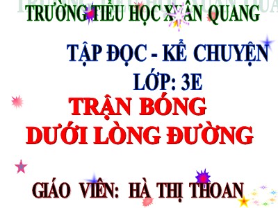 Bài giảng Tập đọc 3 - Trận bóng dưới lòng đường - Giáo viên: Hà Thị Thoan