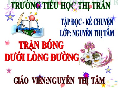 Bài giảng Tập đọc 3 - Trận bóng dưới lòng đường - Giáo viên: Nguyễn Thị Tâm