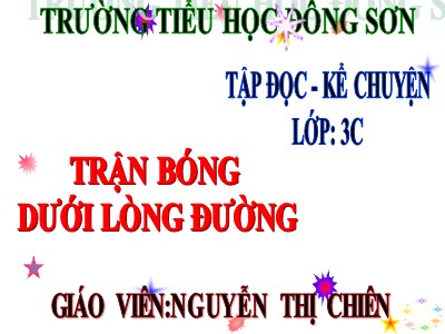 Bài giảng Tập đọc 3 - Trận bóng dưới lòng đường - Giáo viên: Nguyễn Thị Chiên