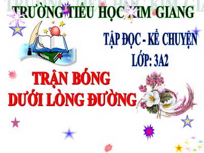 Bài giảng Tập đọc 3 - Trận bóng dưới lòng đường - Trường tiểu học Kim Giang