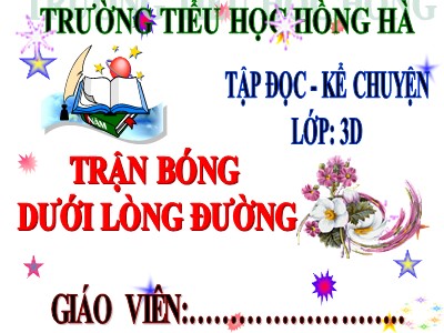 Bài giảng Tập đọc 3 - Trận bóng dưới lòng đường - Trường tiểu học Hồng Hà