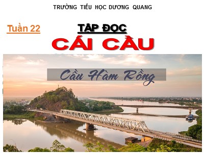 Bài giảng Tập đọc 3 - Tuần 22: Cái cầu