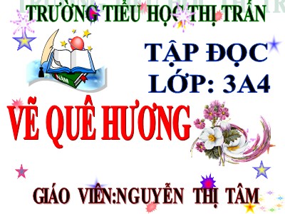 Bài giảng Tập đọc 3 - Vẽ quê hương - Giáo viên: Nguyễn Thị Tâm