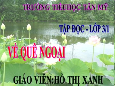 Bài giảng Tập đọc 3 - Về quê ngoại - Giáo viên: Hồ Thị Xanh