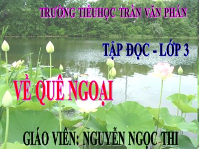Bài giảng Tập đọc 3 - Về quê ngoại - Giáo viên: Nguyễn Ngọc Thi