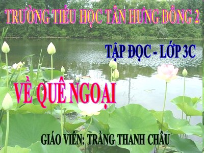 Bài giảng Tập đọc 3 - Về quê ngoại - Giáo viên: Trầng Thanh Châu