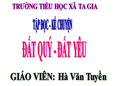 Bài giảng Tập đọc + Kể chuyện 3 - Đất quý, đất yêu - Giáo viên: Hà Văn Tuyền