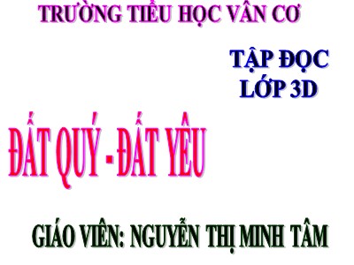 Bài giảng Tập đọc + Kể chuyện 3 - Đất quý, đất yêu - Giáo viên: Nguyễn Thị Minh Tâm