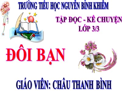 Bài giảng Tập đọc + Kể chuyện 3 - Đôi bạn - Giáo viên: Châu Thanh Bình