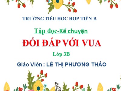 Bài giảng Tập đọc + Kể chuyện 3 - Đối đáp với vua - Giáo viên: Lê Thị Phương Thảo