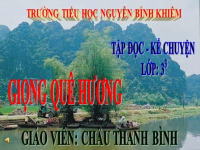 Bài giảng Tập đọc + kể chuyện 3 - Giọng quê hương - Giáo viên: Châu Thanh Bình