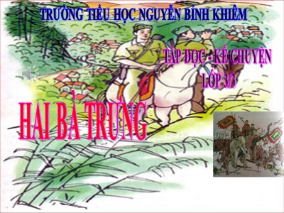 Bài giảng Tập đọc + Kể chuyện 3 - Hai Bà Trưng - Trường tiểu học Nguyễn Bỉnh Khiêm