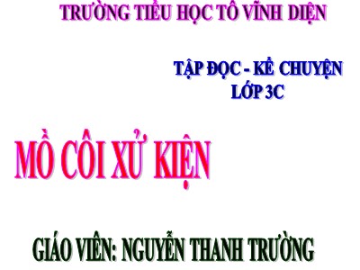 Bài giảng Tập đọc + Kể chuyện 3 - Mồ Côi xử kiện - Giáo viên: Nguyễn Thanh Trường