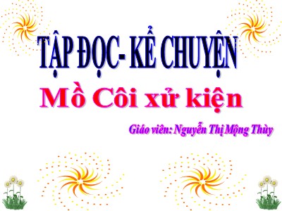 Bài giảng Tập đọc + Kể chuyện 3 - Mồ Côi xử kiện - Giáo viên: Nguyễn Thị Mộng Thùy