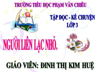 Bài giảng Tập đọc + Kể chuyện 3 - Người liên lạc nhỏ - Giáo viên: Đinh Thị Kim Huệ