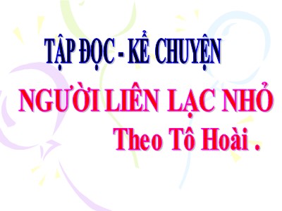 Bài giảng Tập đọc + Kể chuyện 3 - Người liên lạc nhỏ (theo Tô Hoài)