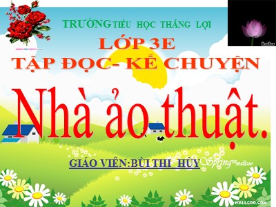 Bài giảng Tập đọc + Kể chuyện 3 - Nhà ảo thuật - Giáo viên: Bùi Thị Hùy