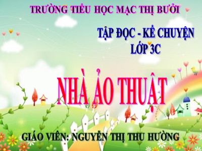 Bài giảng Tập đọc + Kể chuyện 3 - Nhà ảo thuật - Giáo viên: Nguyễn Thị Thu Hường