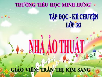 Bài giảng Tập đọc + Kể chuyện 3 - Nhà ảo thuật - Giáo viên: Trần Thị Kim Sang