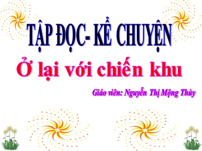 Bài giảng Tập đọc + Kể chuyện 3 - Ở lại với chiến khu - Giáo viên: Nguyễn Thị Mộng Thùy