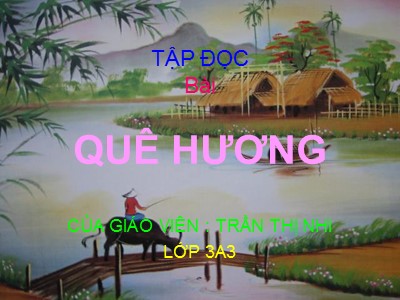 Bài giảng Tập đọc + kể chuyện 3 - Quê hương - Giáo viên: Trần Thị Nhi