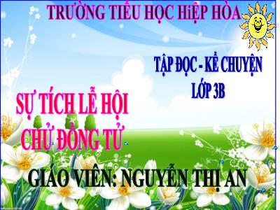 Bài giảng Tập đọc + Kể chuyện 3 - Sự tích lễ hội Chử Đồng Tử - Giáo viên: Nguyễn Thị An