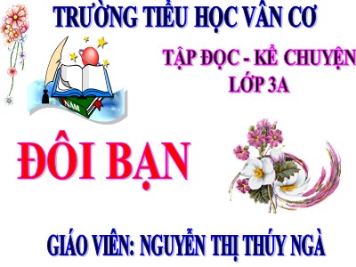 Bài giảng Tập đọc + Kể chuyện 3 - Tiết 121 + 122: Đôi bạn - Giáo viên: Nguyễn Thị Thúy Ngà