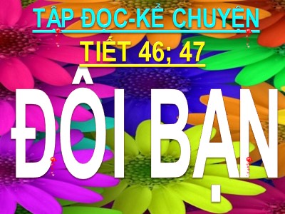 Bài giảng Tập đọc + Kể chuyện 3 - Tiết 46, 47: Đôi bạn